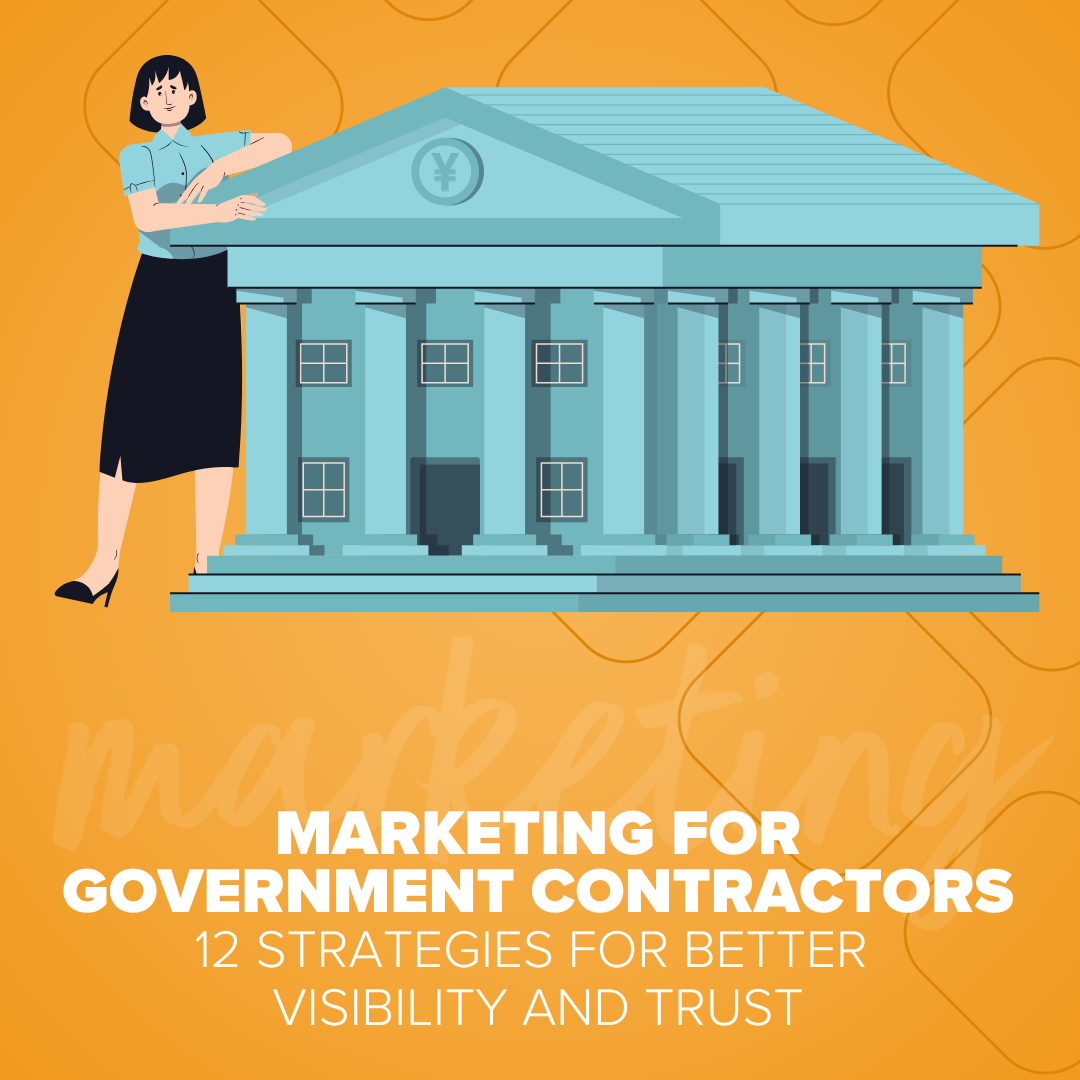 Marketing for Government Contractors: 12 Strategies for Better Visibility and Trust